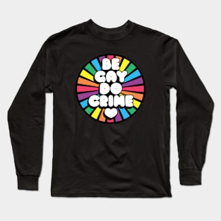 Be Gay Do Crime Long Sleeve T-Shirt